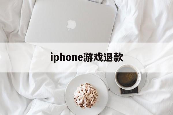 iphone游戏退款(iPhone游戏退款后还能玩吗)