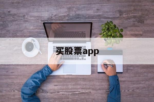 买股票app(买股票app软件有哪些)